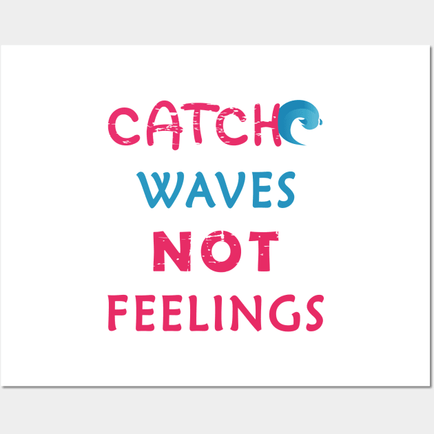 Catch Waves Not Feelings Wall Art by aborefat2018